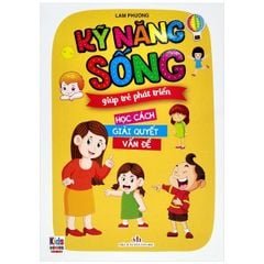 Kỹ Năng Sống Giúp Trẻ Phát Triển - Học Cách Giải Quyết Vấn Đề - Lam Phương