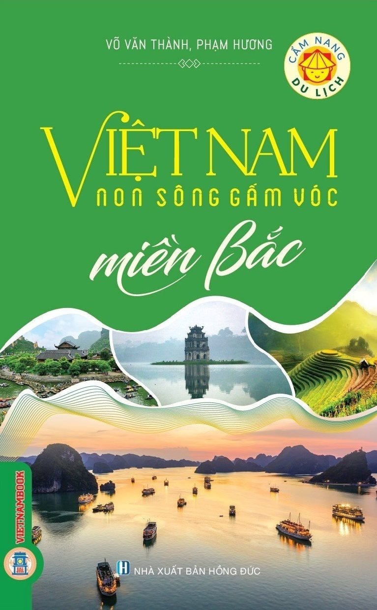 Cẩm Nang Du Lịch - Việt Nam Non Sông Gấm Vóc: Miền Bắc - Võ Văn Thành, Phạm Hương