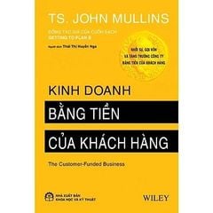 Kinh Doanh Bằng Tiền Của Khách Hàng  - TS. John Mullins