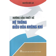 Hướng Dẫn Thiết Kế Hệ Thống Điều Hòa Không Khí (In Lần Thứ Sáu Có Bổ Sung Và Sửa Chữa) - Nguyễn Đức Lợi
