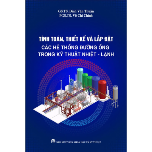 Tính Toán, Thiết Kế Và Lắp Đặt Các Hệ Thống Đường Ống Trong Kỹ Thuật Nhiệt - Lạnh - GS.TS. Đinh Văn Thuận; PGS.TS. Võ Chí Chính