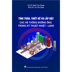 Tính Toán, Thiết Kế Và Lắp Đặt Các Hệ Thống Đường Ống Trong Kỹ Thuật Nhiệt - Lạnh - GS.TS. Đinh Văn Thuận; PGS.TS. Võ Chí Chính