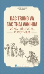 Đặc Trưng Và Sắc Thái Văn Hóa Vùng - Tiểu Vùng Ở Việt Nam - TS. Huỳnh Công Bá