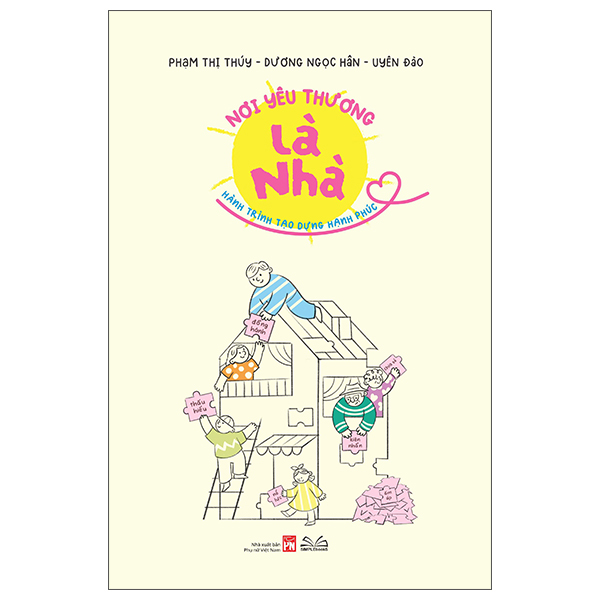 Nơi Yêu Thương Là Nhà - Hành Trình Tạo Dựng Hạnh Phúc - Phạm Thị Thúy, Dương Ngọc Hân, Uyên Đào