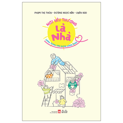 Nơi Yêu Thương Là Nhà - Hành Trình Tạo Dựng Hạnh Phúc - Phạm Thị Thúy, Dương Ngọc Hân, Uyên Đào