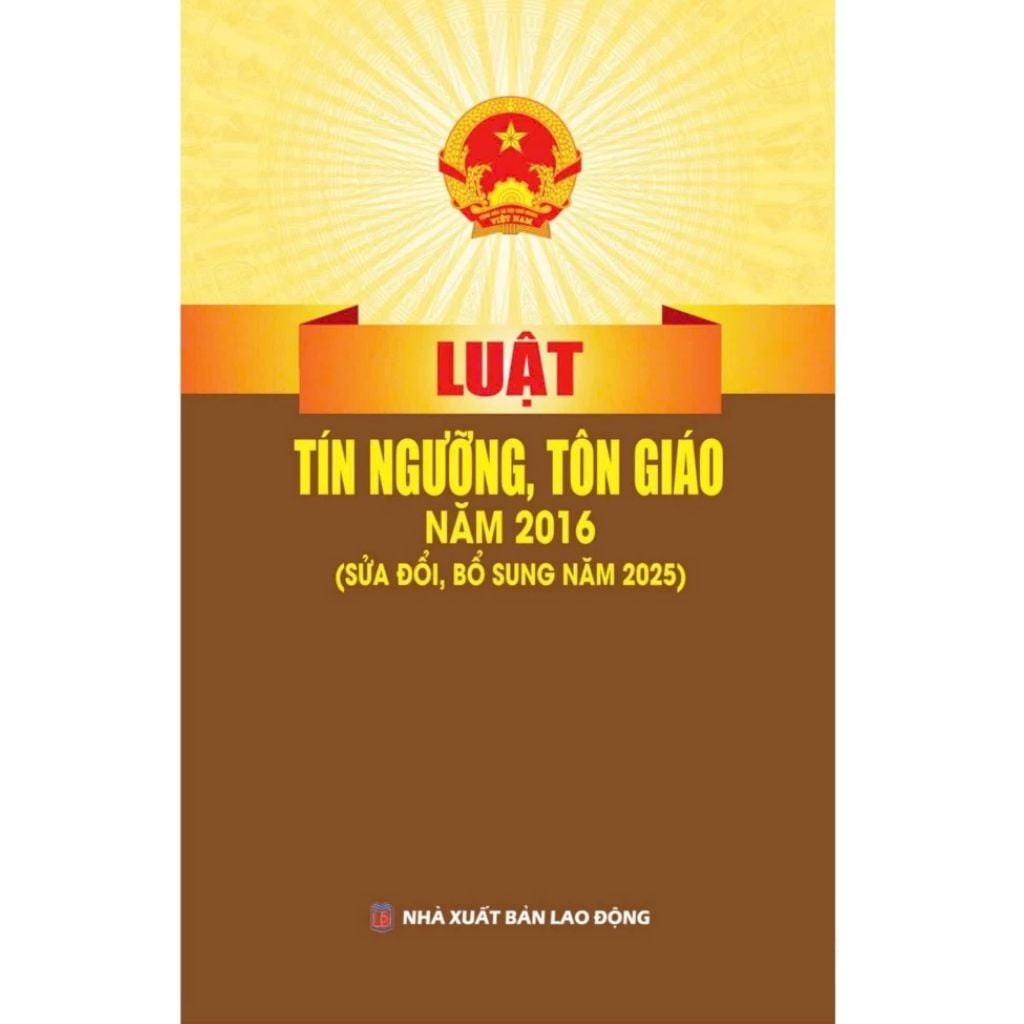 Luật Tín Ngưỡng, Tôn Giáo Năm 2016 ( Sửa Đổi, Bổ Sung Năm 2025) (NXBLĐ) - Quốc Hội