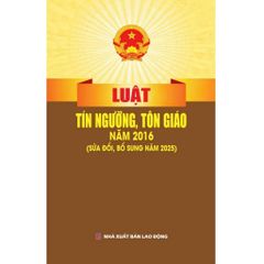 Luật Tín Ngưỡng, Tôn Giáo Năm 2016 ( Sửa Đổi, Bổ Sung Năm 2025) (NXBLĐ) - Quốc Hội
