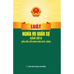 Luật Nghĩa Vụ Quân Sự Năm 2015 ( Sửa Đổi, Bổ Sung Năm 2019,2025) (NXBLĐ) - Quốc Hội