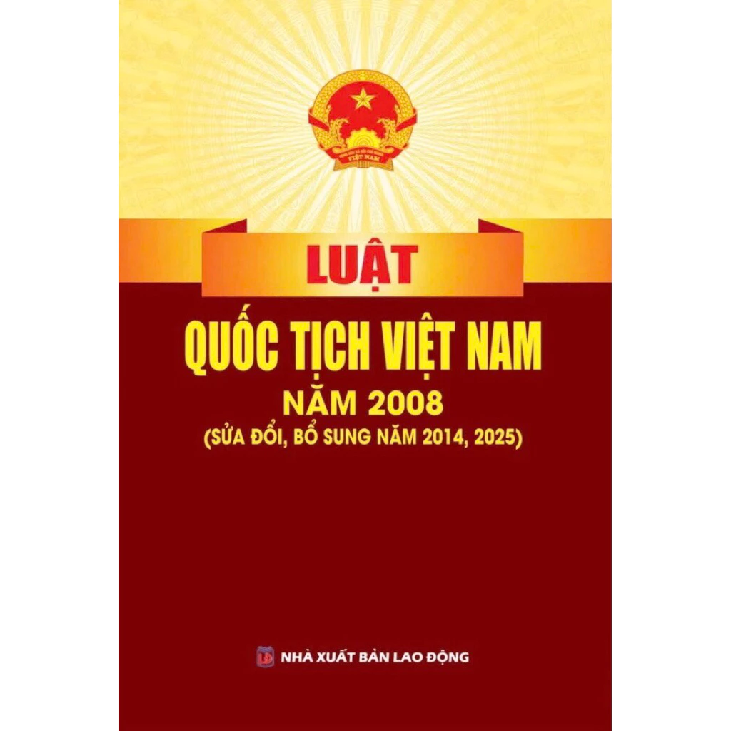Luật Quốc Tịch Việt Nam Năm 2008  (Sửa Đổi, Bổ Sung Năm 2014, 2025 ) (NXBLĐ) - Quốc Hội