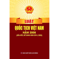 Luật Quốc Tịch Việt Nam Năm 2008  (Sửa Đổi, Bổ Sung Năm 2014, 2025 ) (NXBLĐ) - Quốc Hội