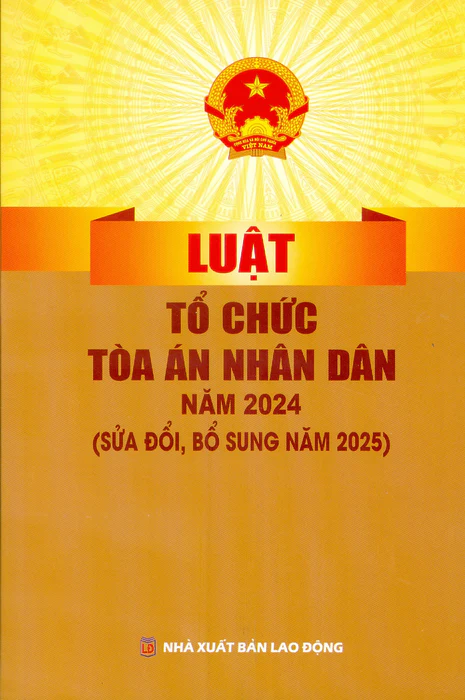 Luật Tổ Chức Tòa Án Nhân Dân Năm 2024 ( Sửa Đổi, Bổ Sung Năm 2025) (NXBLĐ) - Quốc Hội