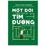  Bộ 6 Quyển GS Phan Văn Trường ( Một Đời Quản Trị + Một Đời Thương Thuyết + Một Đời Như Kẻ Tìm Đường + Cơn Lốc Quản Trị +  Không Có Đỉnh Quá Cao + Công Dân Toàn Cầu ) 