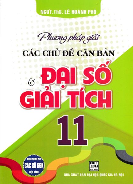  Phương Pháp Giải Các Chủ Đề Căn Bản Đại Số Và Giải Tích 11 (Dùng Chung Cho Các Bộ Sgk Hiện Hành) - Lê Hoành Phò 