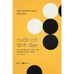 Nước Cờ Lãnh Đạo - Tư Duy Chiến Lược Từ Bàn Cờ Vây Đến Quản Trị Doanh Nghiệp - 
Jean-Christian Fauvet, Marc Smia