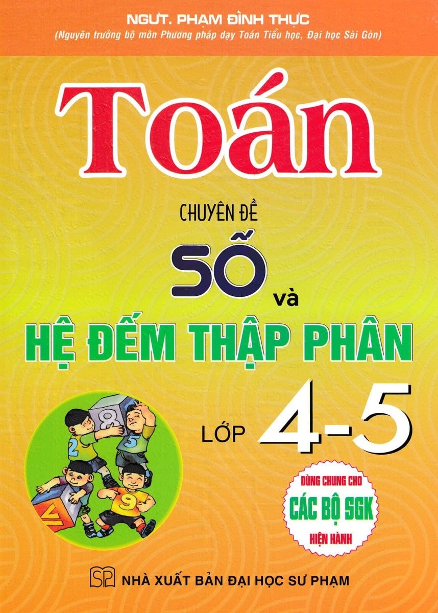 Toán - Chuyên Đề Số Và Hệ Đếm Thập Phân Lớp 4-5 (Dùng Chung Cho Các Bộ Sgk Hiện Hành) - Phạm Đình Thực