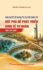 Nghị Quyết Số 68-NQ/TW Của Bộ Chính Trị: Đột Phá Để Phát Triển Kinh Tế Tư Nhân - Hỏi Và Đáp - Nguyễn Thái Bình (Chủ biên)