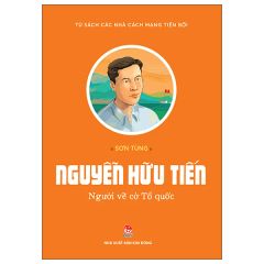 Tủ Sách Các Nhà Cách Mạng Tiền Bối - Nguyễn Hữu Tiến - Người Vẽ Cờ Tổ Quốc - Sơn Tùng