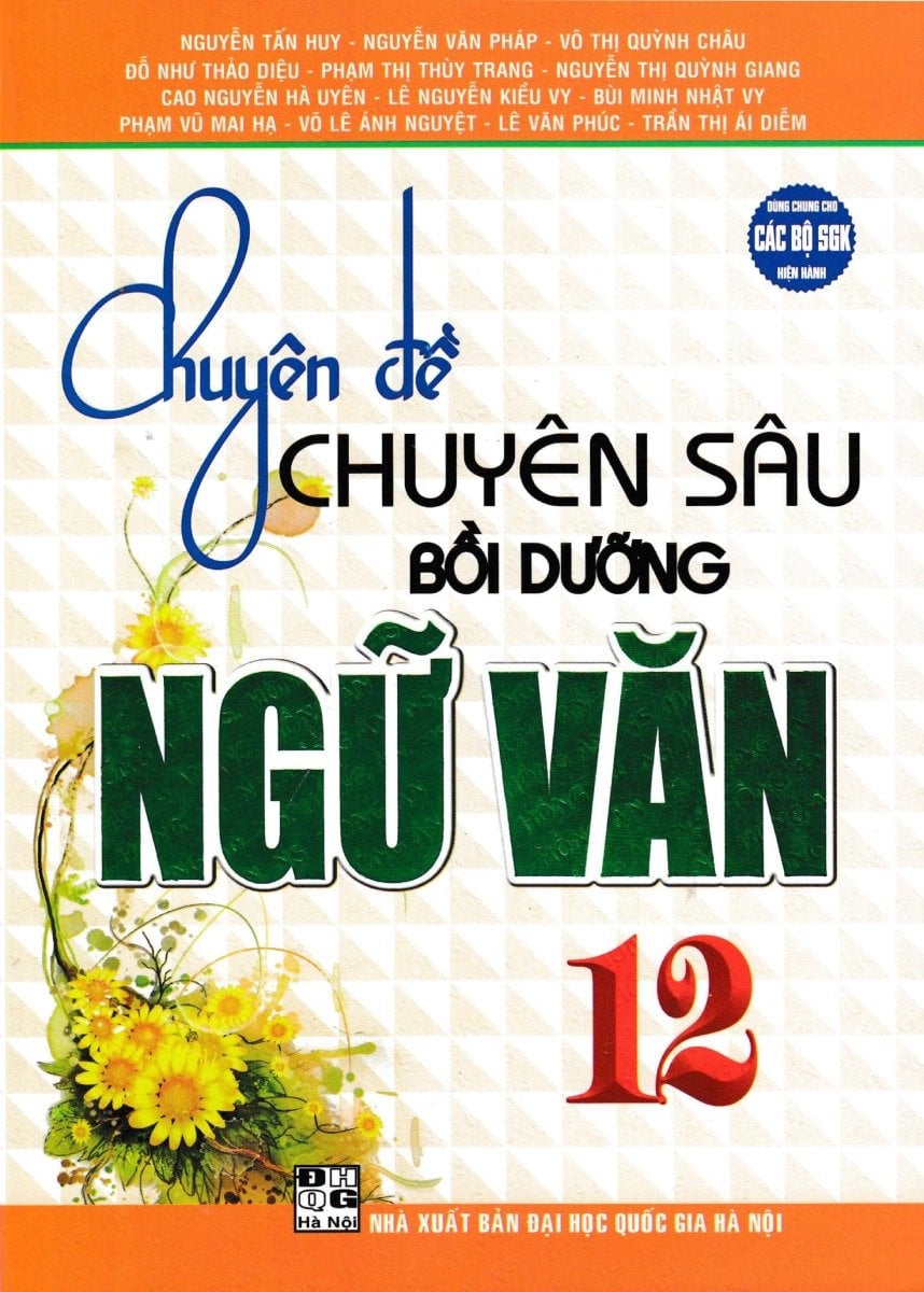 Chuyên Đề Chuyên Sâu Bồi Dưỡng Ngữ Văn 12 (Dùng Chung Cho Các Bộ SGK Hiện Hành) - Nguyễn Tấn Huy