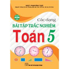 Các Dạng Bài Tập Trắc Nghiệm Toán 5 (Dùng Chung Cho Các Bộ Sgk Hiện Hành)
 - Phạm Đình Thực