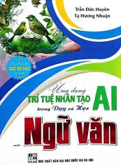 Ứng Dụng Trí Tuệ Nhân Tạo AI Trong Dạy Và Học Môn Ngữ Văn (Dành Cho Giáo Viên Và Học Sinh - Dùng Chung Cho Các Bộ SGK Hiện Hành) - Trần Đức Huyên
