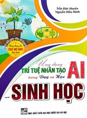 Ứng Dụng Trí Tuệ Nhân Tạo AI Trong Dạy Và Học Môn Sinh Học (Dành Cho Giáo Viên Và Học Sinh - Dùng Chung Cho Các Bộ SGK Hiện Hành) - Trần Đức Huyên