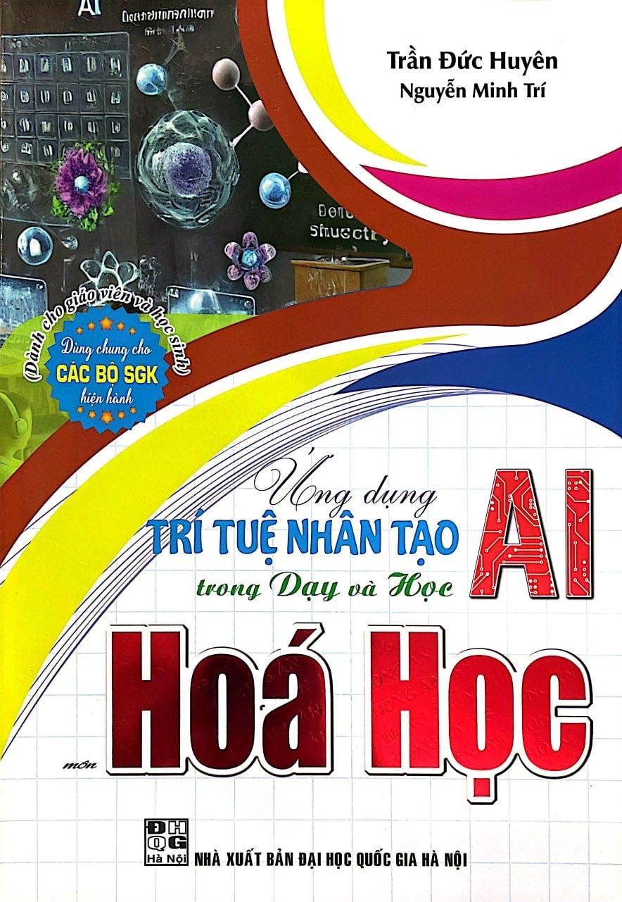 Ứng Dụng Trí Tuệ Nhân Tạo AI Trong Dạy Và Học Môn Hóa Học (Dành Cho Giáo Viên Và Học Sinh - Dùng Chung Cho Các Bộ Sgk Hiện Hành) - Trần Đức Huyên