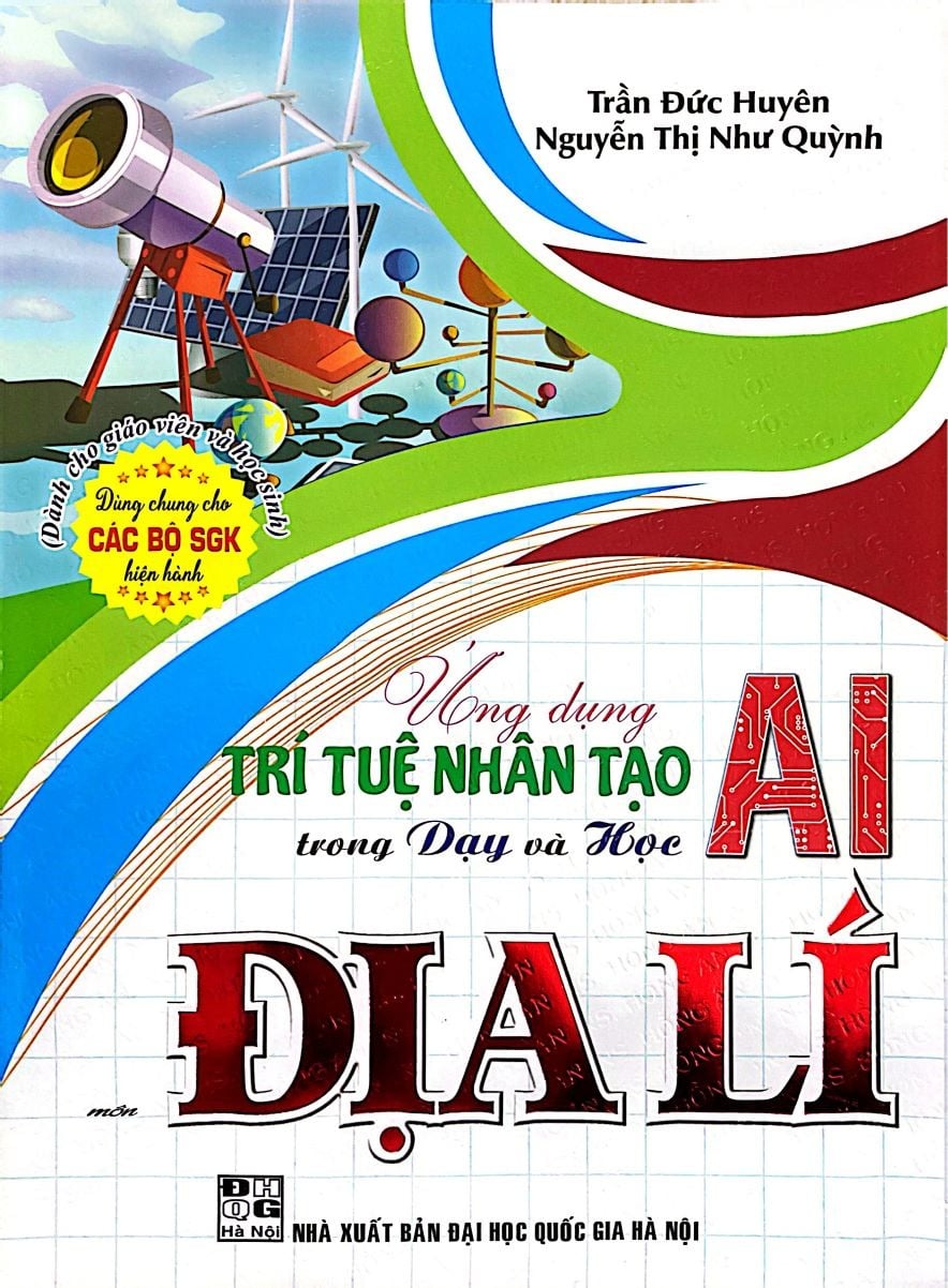Ứng Dụng Trí Tuệ Nhân Tạo AI Trong Dạy Và Học Môn Địa Lí (Dành Cho Giáo Viên Và Học Sinh - Dùng Chung Cho Các Bộ Sgk Hiện Hành) - Trần Đức Huyên