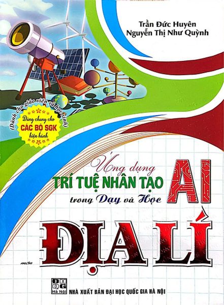  Ứng Dụng Trí Tuệ Nhân Tạo AI Trong Dạy Và Học Môn Địa Lí (Dành Cho Giáo Viên Và Học Sinh - Dùng Chung Cho Các Bộ Sgk Hiện Hành) - Trần Đức Huyên 