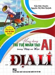 Ứng Dụng Trí Tuệ Nhân Tạo AI Trong Dạy Và Học Môn Địa Lí (Dành Cho Giáo Viên Và Học Sinh - Dùng Chung Cho Các Bộ Sgk Hiện Hành) - Trần Đức Huyên