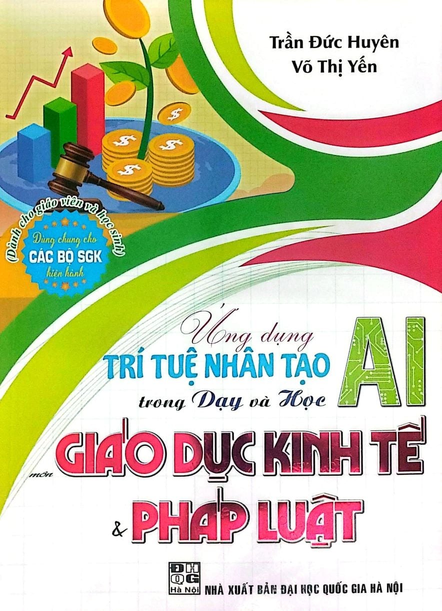 Ứng Dụng Trí Tuệ Nhân Tạo AI Trong Dạy Và Học Môn Giáo Dục Kinh Tế & Pháp Luật (Dành Cho Giáo Viên Và Học Sinh - Dùng Chung Cho Các Bộ SGK Hiện Hành) - Trần Đức Huyên