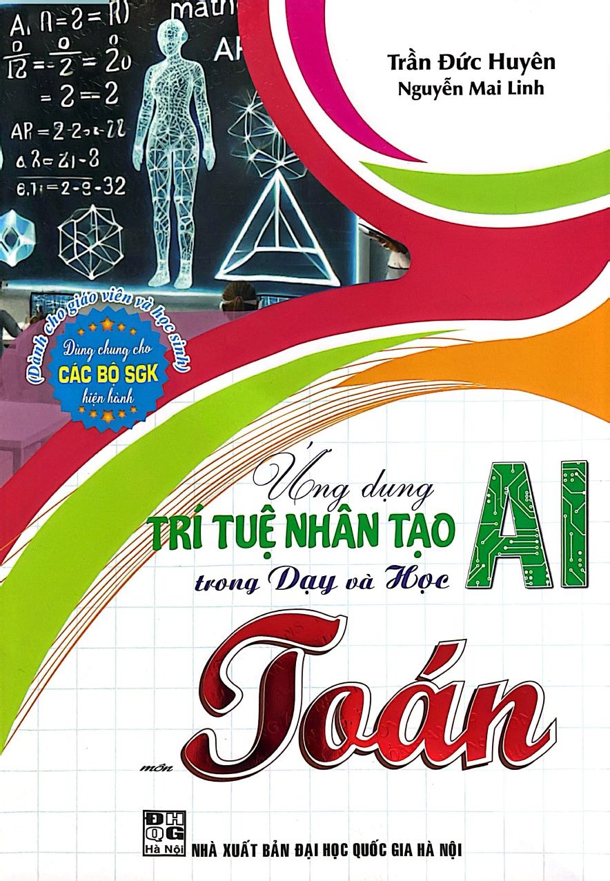 Ứng Dụng Trí Tuệ Nhân Tạo AI Trong Dạy Và Học Môn Toán (Dành Cho Giáo Viên Và Học Sinh - Dùng Chung Cho Các Bộ SGK Hiện Hành) - Trần Đức Huyên