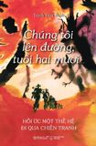  Chúng Tôi Lên Đường, Tuổi Hai Mươi ... Hồi Ức Một Thế Hệ Đi Qua Chiến Tranh - Trịnh Hòa Bình 