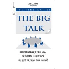 The Fine Art Of The Big Talk - Bí Quyết Chinh Phục Khách Hàng, Thuyết Trình Thành Công Và Giải Quyết Mâu Thuẩn Trong Công Việc - Debra Fine