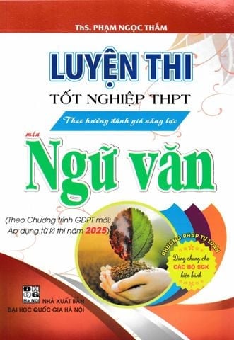 { Trưng Bày } Luyện Thi Tốt Nghiệp THPT Theo Hướng Đánh Giá Năng Lực Môn Ngữ Văn (Theo Chương Trình GDPT Mới; Áp Dụng Từ Kì Thi Năm 2025) - Phạm Ngọc Thắm