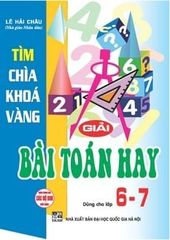 Tìm Chìa Khoá Vàng Giải Bài Toán Hay Dùng Cho Lớp 6-7 (Dùng Chung Cho Các Bộ Sgk Hiện Hành) - Lê Hải Châu