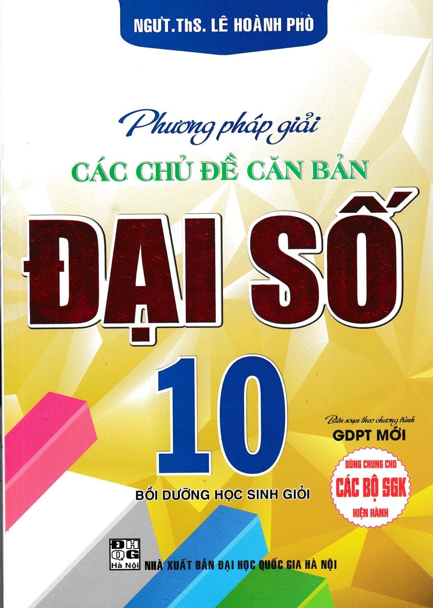 Phương Pháp Giải Các Chủ Đề Căn Bản Đại Số 10 (Biên Soạn Theo Chương Trình GDPT Mới) - Lê Hoành Phò
