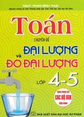 Toán - Chuyên Đề Đại Lượng Và Đo Đại Lường Lớp 4-5 (Dùng Chung Cho Các Bộ Sgk Hiện Hành) - Phạm Đình Thực