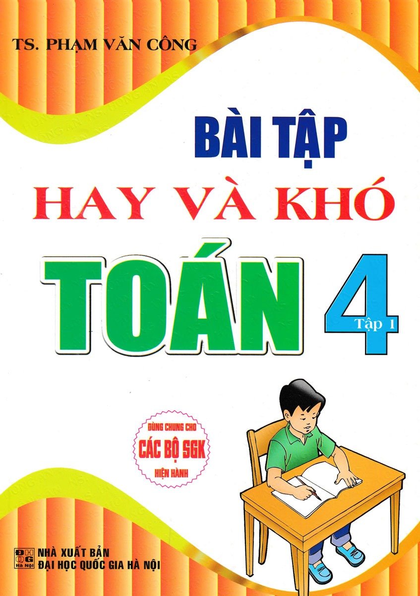 Bài Tập Hay Và Khó Toán 4 - Tập 1 (Dùng Chung Cho Các Bộ Sgk Hiện Hành) - Phạm Văn Công