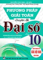 Phương Pháp Giải Toán Chuyên Đề Đại Số Lớp 10 (Biên Soạn Theo Chương Trình GDPT Mới) - Nguyễn Văn Nho