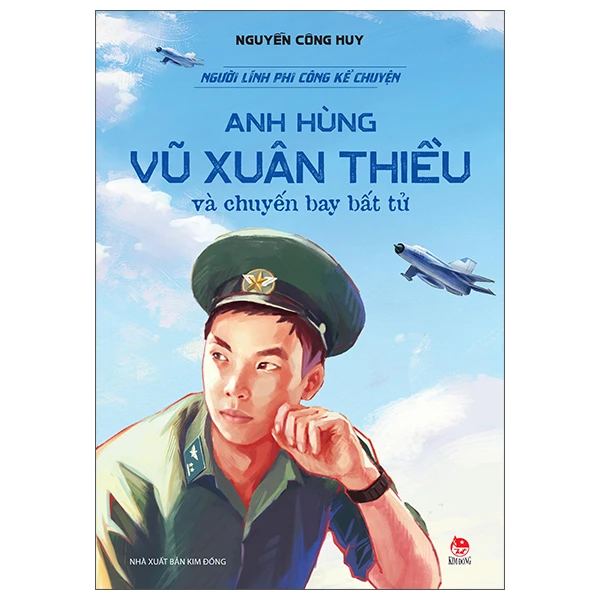 Người Lính Phi Công Kể Chuyện - Anh Hùng Vũ Xuân Thiều Và Chuyến Bay Bất Tử - Nguyễn Công Huy
