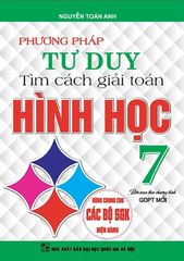 Phương Pháp Tư Duy Tìm Cách Giải Toán Hình Học Lớp 7 (Dùng Chung Cho Các Bộ Sgk Hiện Hành) - Nguyễn Toàn Anh