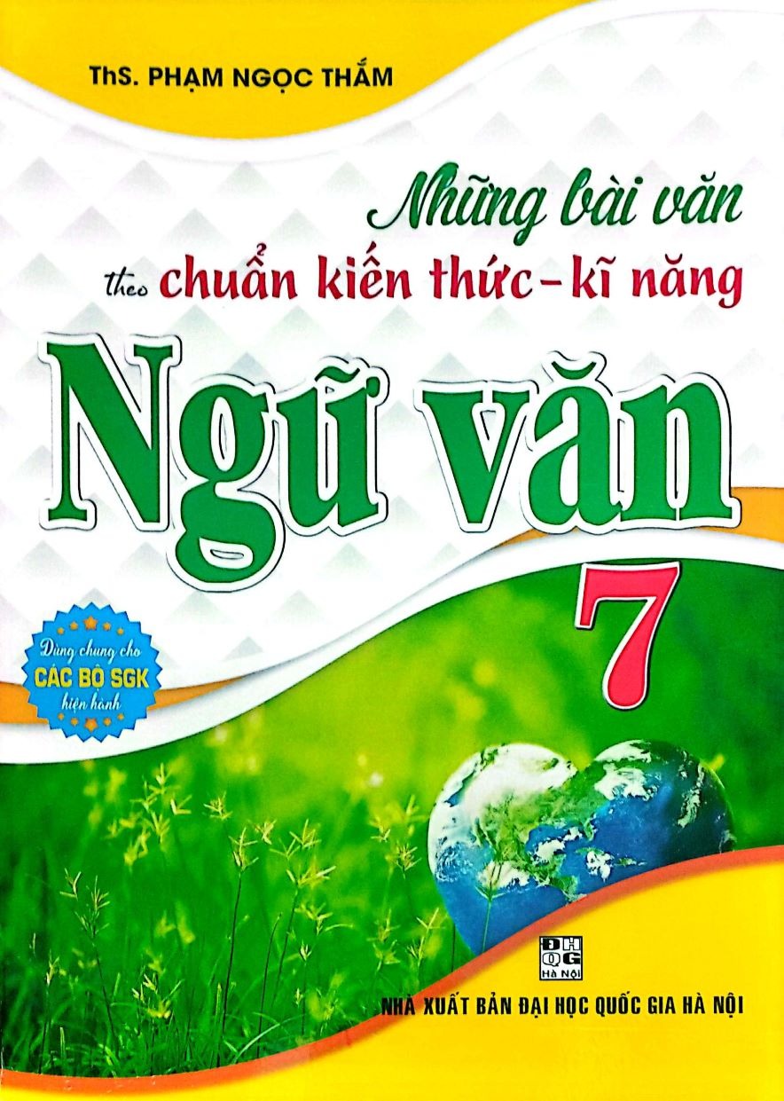 Những Bài Văn Theo Chuẩn Kiến Thức - Kĩ Năng Ngữ Văn 7 (Dùng Chung Cho Các Bộ Sgk Hiện Hành) - Phạm Ngọc Thắm