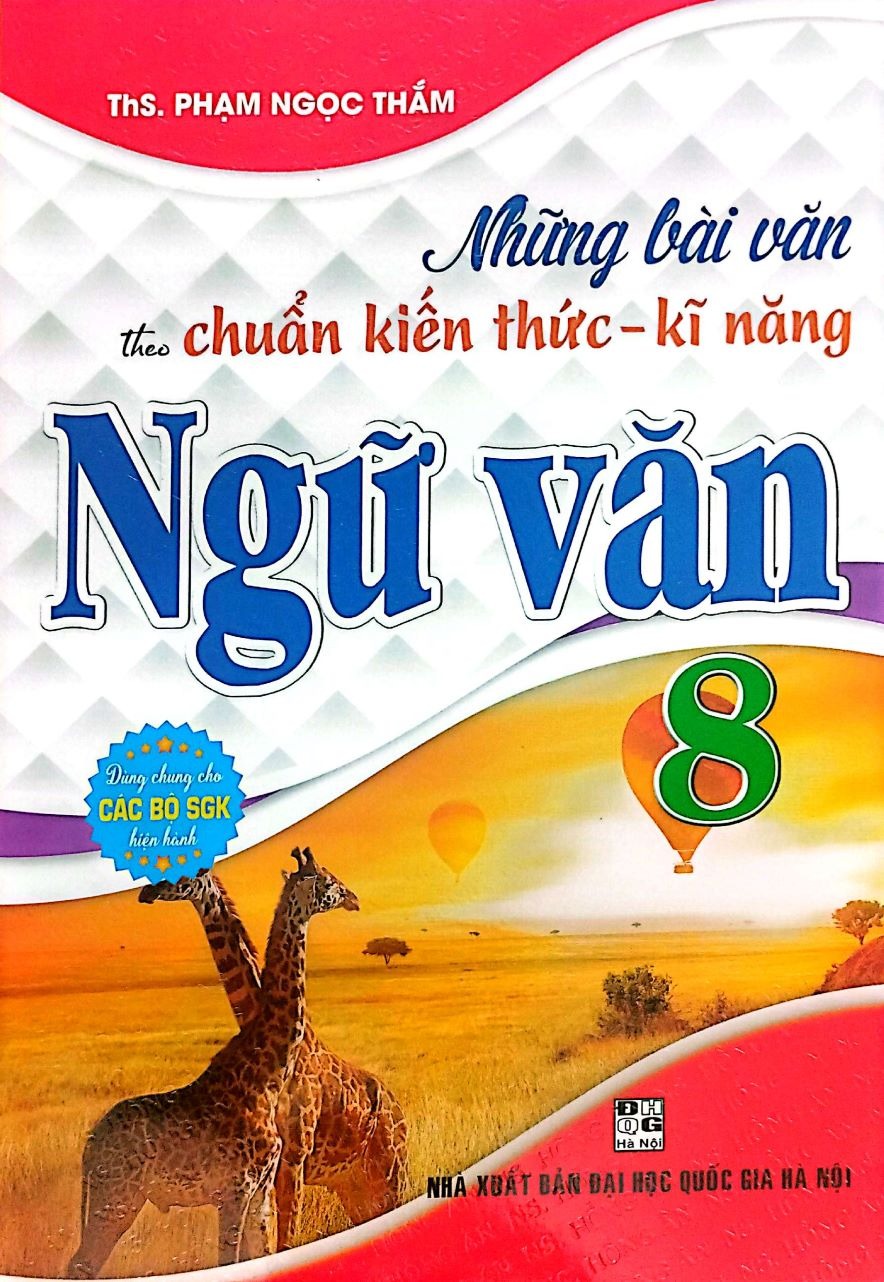 Những Bài Văn Theo Chuẩn Kiến Thức - Kĩ Năng Ngữ Văn 8 (Dùng Chung Cho Các Bộ Sgk Hiện Hành) - Phạm Ngọc Thắm