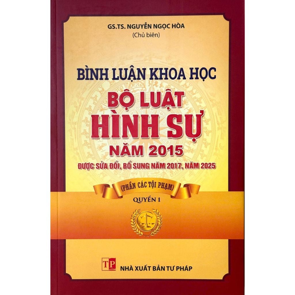 Bình luận khoa học Bộ luật hình sự năm 2015 được sửa đổi, bổ sung năm 2017, năm 2025  ( Phần Các Tội Phạm) - Quyển 1 - GS.TS Nguyễn Ngọc Hòa