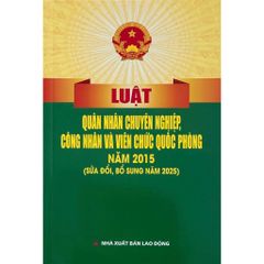 Luật Quân Nhân Chuyên Nghiệp, Công Nhân Và Viên Chức Quốc Phòng Năm 2015 ( Sửa Đổi, Bổ Sung Năm 2025) (NXBLĐ)  - Quốc Hội