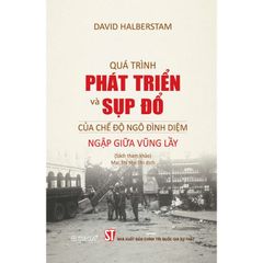 Quá Trình Phát Triển Và Sụp Đổ Của Chế Độ Ngô Đình Diệm - Ngập Giữa Vũng Lầy - David Halberstam