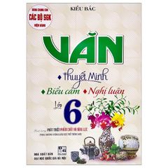 Văn Thuyết Minh-Biểu Cảm-Nghị Luận Lớp 6 (Dùng Chung Cho Các Bộ Sgk Hiện Hành) - Kiều Bắc