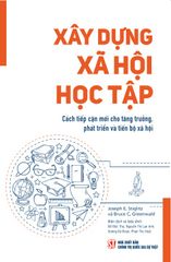 Xây Dựng Xã Hội Học Tập - Cách Tiếp Cận Mới Cho Tăng Trưởng, Phát Triển Và Tiến Bộ Xã Hội - Joseph E.Stiglitz Và Bruce C. Greenwald