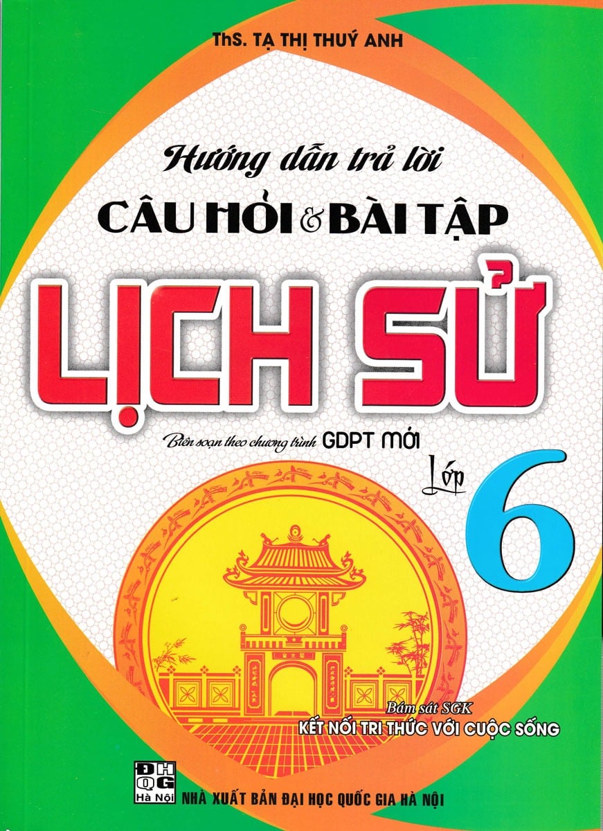 Hướng Dẫn Trả Lời Câu Hỏi Và Bài Tập Lịch Sử Lớp 6 (Bám Sát Sgk Kết Nối Tri Thức Với Cuộc Sống) - Tạ Thị Thuý Anh