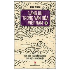 { Trưng Bày } Lãng Du Trong Văn Hóa Việt Nam - Tập 3 - Văn Hóa-Bản Sắc Dân Tộc-Văn Học-Nghệ Thuật - Hữu Ngọc